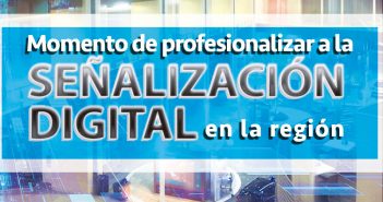 Momento de profesionalizar a la señalización digital en la región
