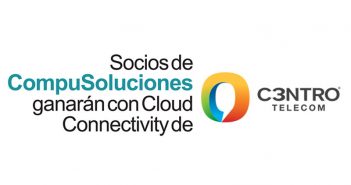 Socios de CompuSoluciones ganarán con Cloud Connectivity de C3ENTRO TELECOM