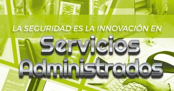 La seguridad es la innovación en Servicios Administrados