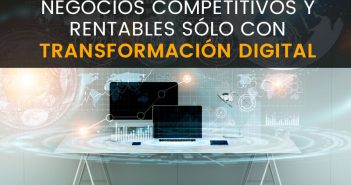 Negocios competitivos y rentables sólo con Transformación Digital