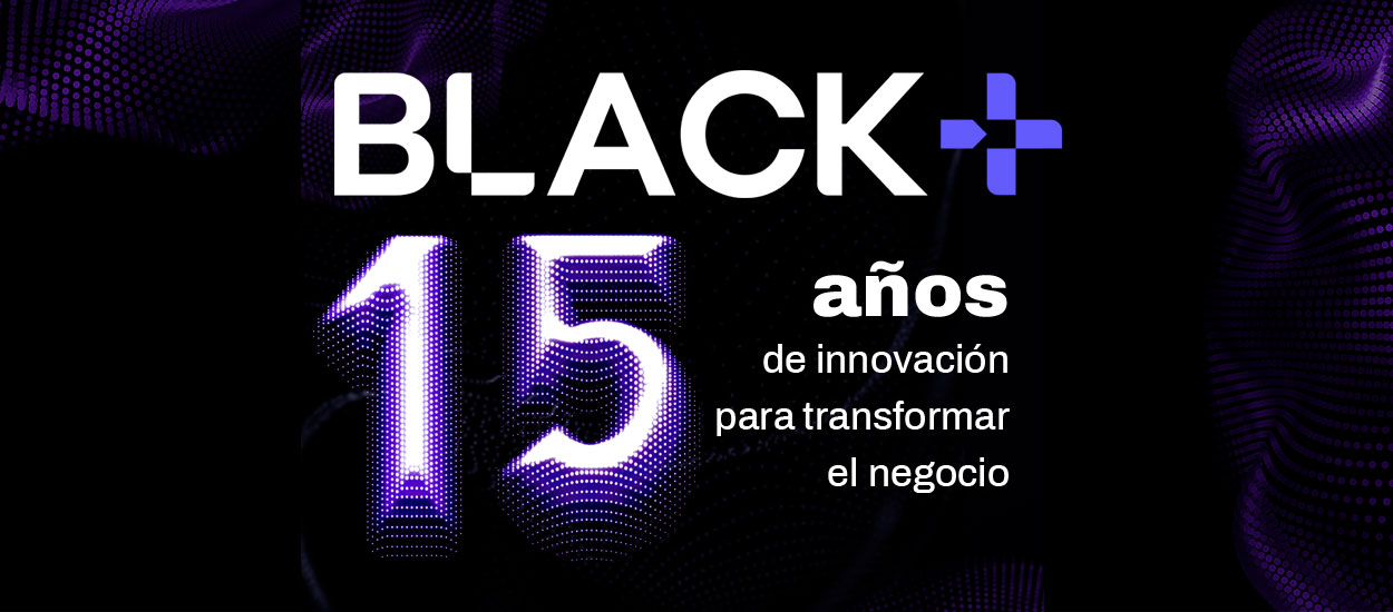 Black+: 15 años de innovación para transformar el negocio